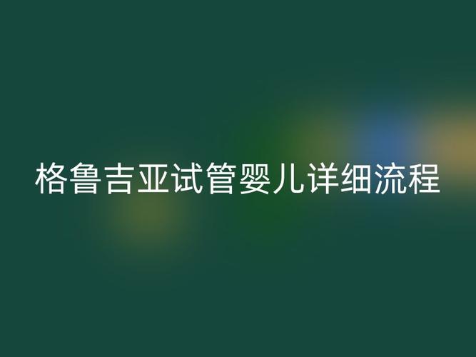 格鲁吉亚试管婴儿如何帮助实现生育梦想？